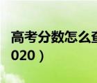 高考分数怎么查询2020（高考分数怎么查询2020）