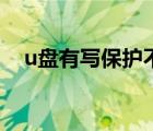 u盘有写保护不让格式化（u盘有写保护）