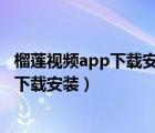 榴莲视频app下载安装无限看-丝瓜安卓免费（榴莲视频app下载安装）