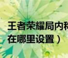 王者荣耀局内称号在哪儿（王者荣耀局内称号在哪里设置）