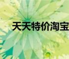 天天特价淘宝网下载（淘宝天天特价网）