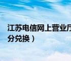 江苏电信网上营业厅积分兑换商城（江苏电信网上营业厅积分兑换）