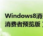 Windows8消费者预览版下载（windows 8 消费者预览版）