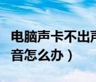 电脑声卡不出声音了怎么办（电脑声卡没有声音怎么办）