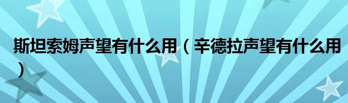 斯坦索姆声望有什么用（辛德拉声望有什么用）