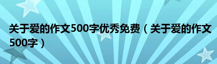 关于爱的作文500字优秀免费（关于爱的作文500字）