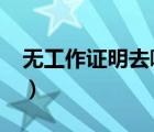 无工作证明去哪里开?（无工作证明在哪里开）