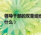 领导干部的双重组织生活是什么（领导干部双重组织生活是什么）