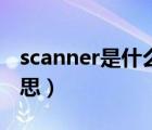 scanner是什么意思英语（scanner是什么意思）