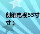 创维电视55寸4k哪种型号最好（创维电视55寸）