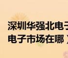 深圳华强北电子市场营业时间（深圳华强北的电子市场在哪）