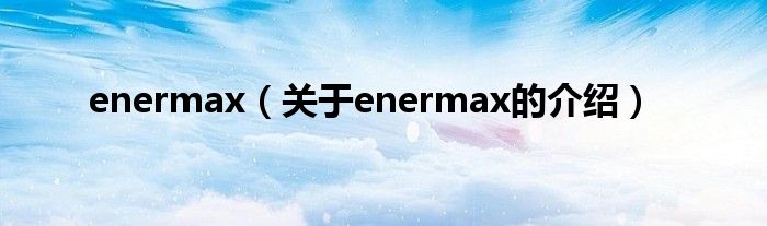 enermax（关于enermax的介绍）