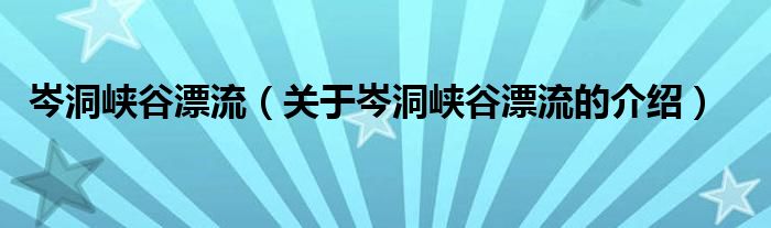 岑洞峡谷漂流（关于岑洞峡谷漂流的介绍）