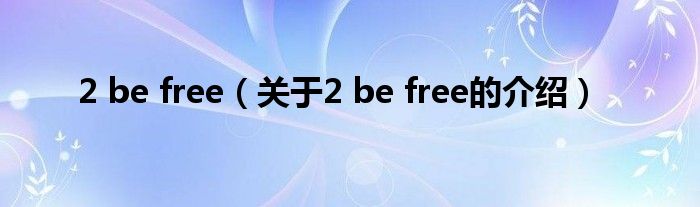 2 be free（关于2 be free的介绍）