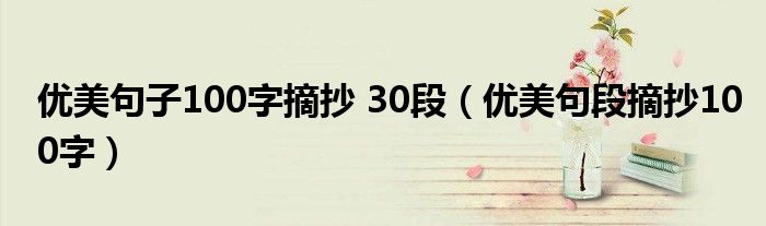 优美句子100字摘抄 30段（优美句段摘抄100字）