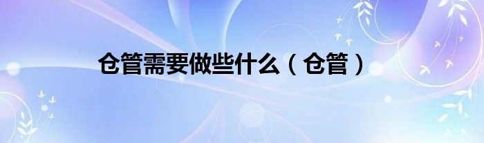 仓管需要做些什么（仓管）