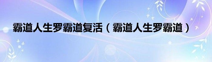 霸道人生罗霸道复活（霸道人生罗霸道）