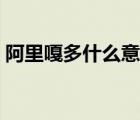 阿里嘎多什么意思回应（阿里嘎多什么意思）