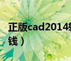 正版cad2014软件多少钱（cad正版软件多少钱）