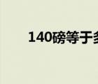 140磅等于多少斤（1磅等于多少斤）