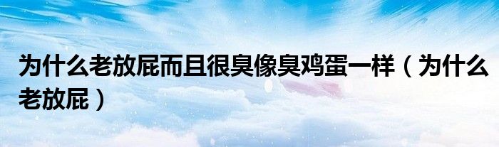 为什么老放屁而且很臭像臭鸡蛋一样（为什么老放屁）