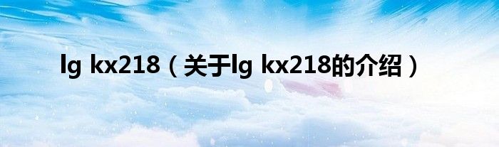 lg kx218（关于lg kx218的介绍）