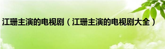 江珊主演的电视剧（江珊主演的电视剧大全）