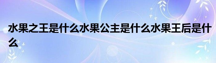 水果之王是什么水果公主是什么水果王后是什么