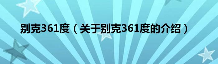 别克361度（关于别克361度的介绍）