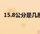 15.8公分是几厘米（15 8公分是多少厘米）