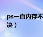 ps一直内存不足怎么办（ps内存不足怎么解决）