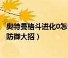 奥特曼格斗进化0怎么防御大招教学（奥特曼格斗进化0怎么防御大招）