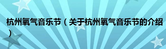 杭州氧气音乐节（关于杭州氧气音乐节的介绍）