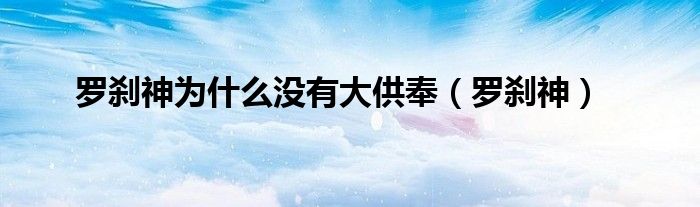 罗刹神为什么没有大供奉（罗刹神）