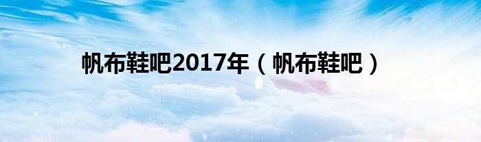 帆布鞋吧2017年（帆布鞋吧）