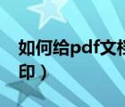 如何给pdf文档加水印（怎么给pdf文件加水印）