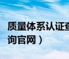 质量体系认证查询官网网址（质量体系认证查询官网）