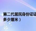 第二代居民身份证证件尺寸（中国居民二代身份证多大 长宽多少厘米）