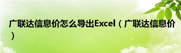 广联达信息价怎么导出Excel（广联达信息价）