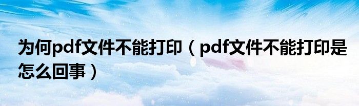 为何pdf文件不能打印（pdf文件不能打印是怎么回事）