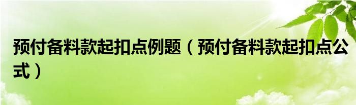 预付备料款起扣点例题（预付备料款起扣点公式）