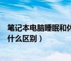 笔记本电脑睡眠和休眠有什么区别（笔记本的睡眠和休眠有什么区别）