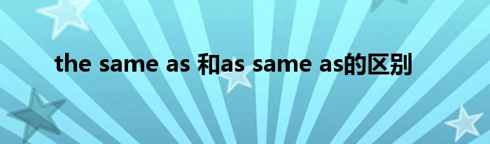 the same as 和as same as的区别