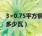 3×0.75平方铜线带多少瓦（0 75平方铜线带多少瓦）