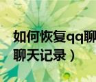 如何恢复qq聊天记录里的文件（如何恢复qq聊天记录）