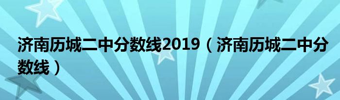 济南历城二中分数线2019（济南历城二中分数线）