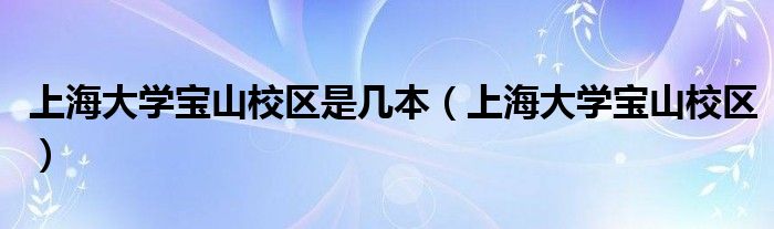 上海大学宝山校区是几本（上海大学宝山校区）