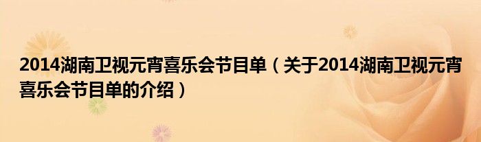 2014湖南卫视元宵喜乐会节目单（关于2014湖南卫视元宵喜乐会节目单的介绍）