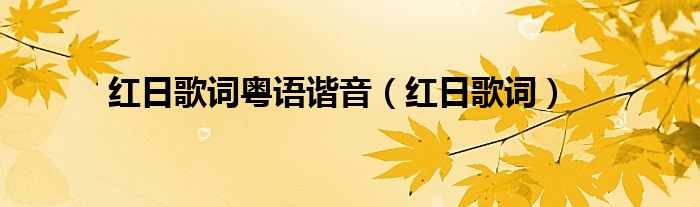 红日歌词粤语谐音（红日歌词）