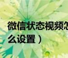 微信状态视频怎么设置不了（微信状态视频怎么设置）